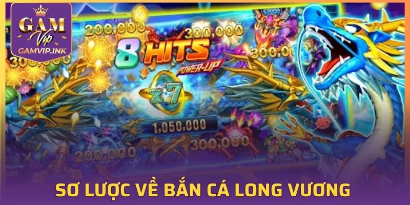 Sơ lược về Bắn Cá Long Vương 