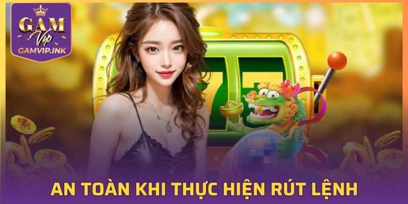 An toàn khi thực hiện rút lệnh
