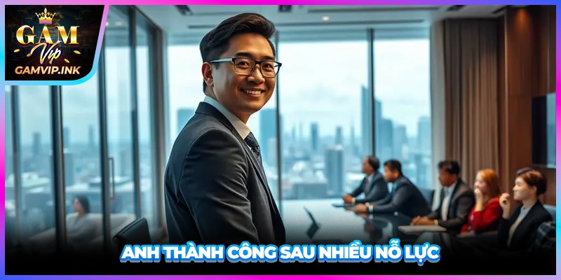 Anh thành công sau nhiều nỗ lực