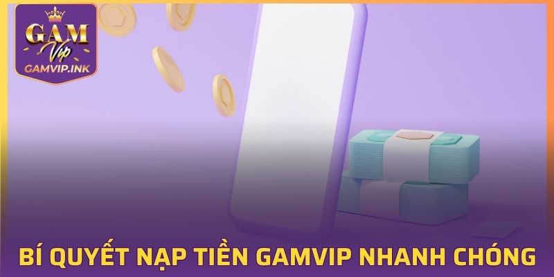 Bí quyết nạp tiền GAMVIP nhanh chóng