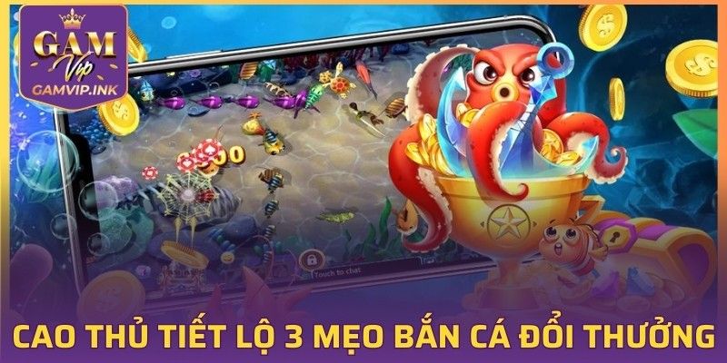 Cao thủ tiết lộ 3 mẹo bắn cá đổi thưởng ít tốn đạn 