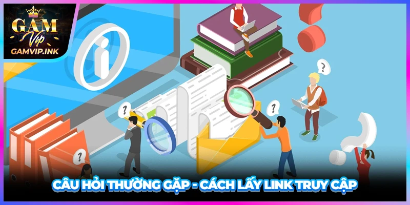 Câu hỏi thường gặp - Cách lấy link truy cập