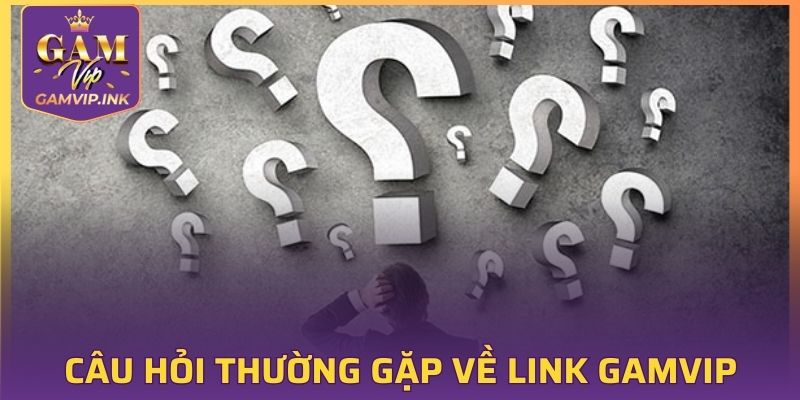 Câu hỏi thường gặp về link GAMVIP chính thức