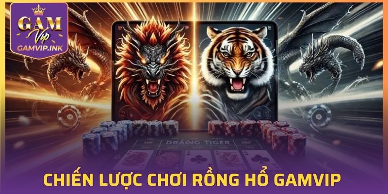 Chia sẻ chiến lược chơi rồng hổ GAMVIP hiệu quả