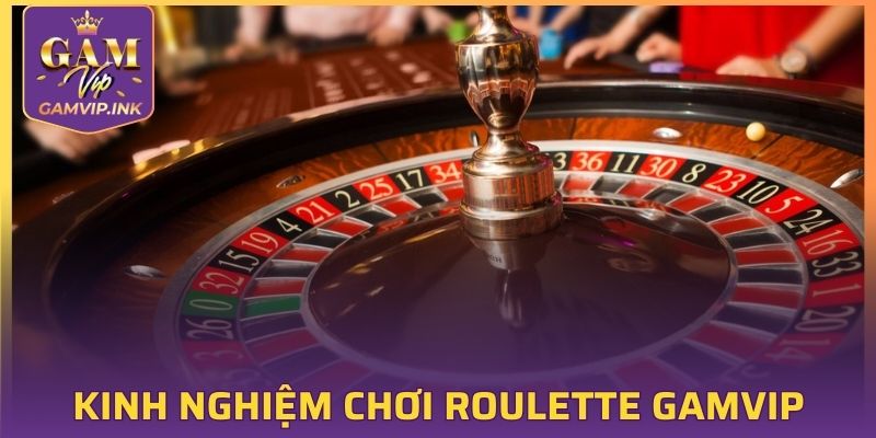 Chia sẻ kinh nghiệm chơi Roulette GAMVIP dễ dàng chiến thắng