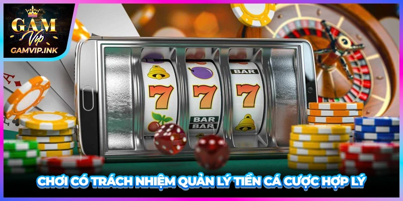 Chơi có trách nhiệm quản lý tiền cá cược hợp lý