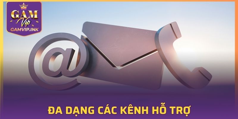 Đa dạng các kênh hỗ trợ giúp bạn giải quyết nhanh chóng nhất