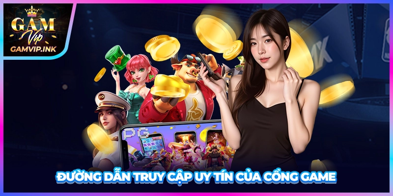 Đường dẫn truy cập uy tín của cổng game