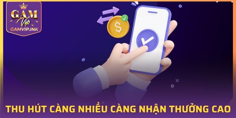 Giới thiệu càng nhiều người chơi mới tham gia, càng nhận thưởng hoa hồng đỉnh cao