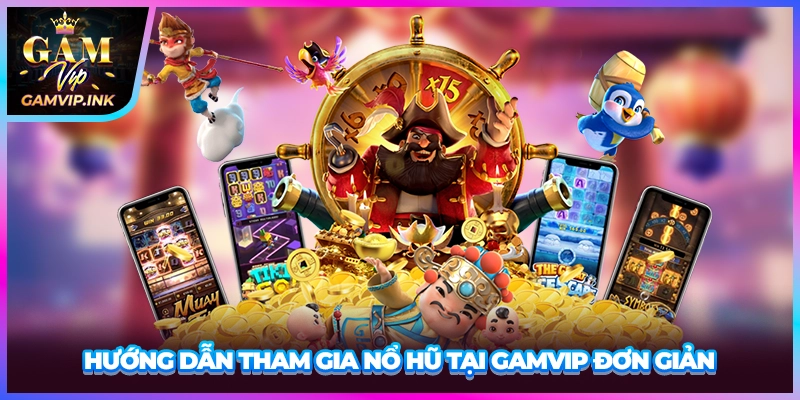 Hướng dẫn tham gia nổ hũ tại GAMVIP đơn giản