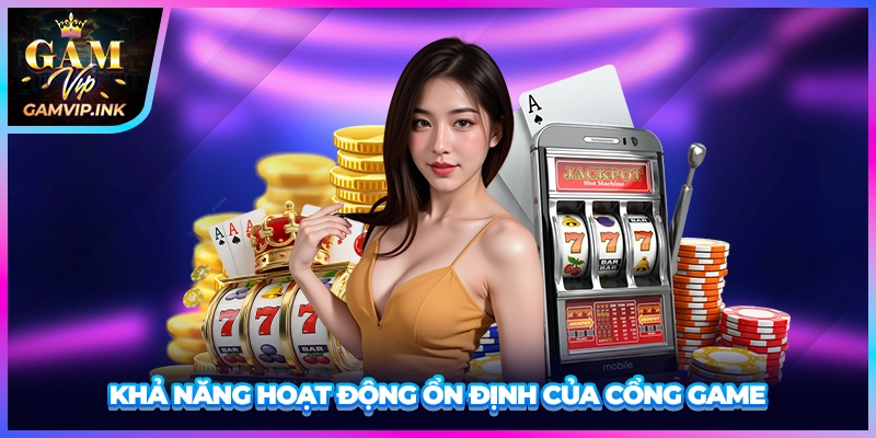 Khả năng hoạt động ổn định của cổng game