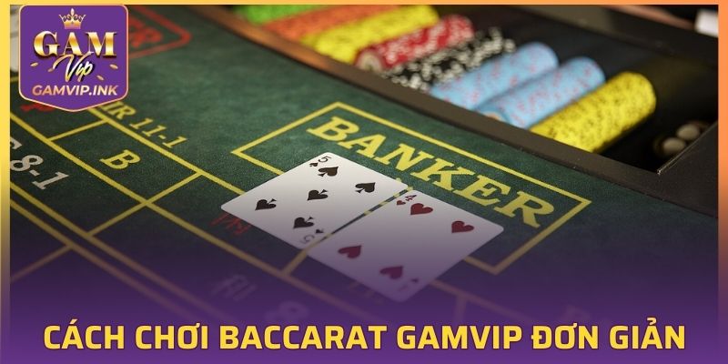 Khám phá cách chơi Baccarat GAMVIP đơn giản 