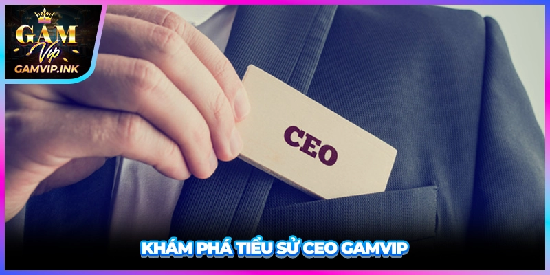 Khám phá tiểu sử CEO GAMVIP