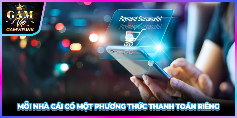 Mỗi nhà cái có một phương thức thanh toán riêng
