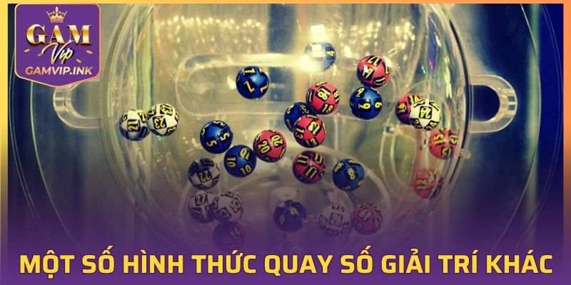 Một số hình thức quay số giải trí khác tại GAMVIP