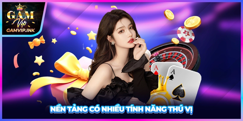 Nền tảng có nhiều tính năng thú vị