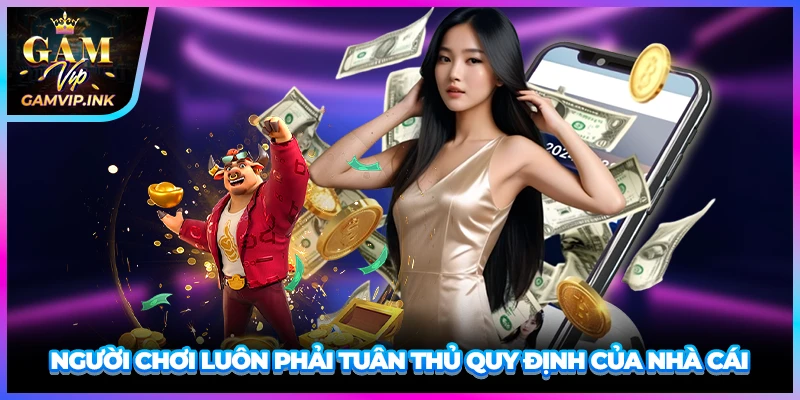 Người chơi luôn phải tuân thủ quy định của nhà cái