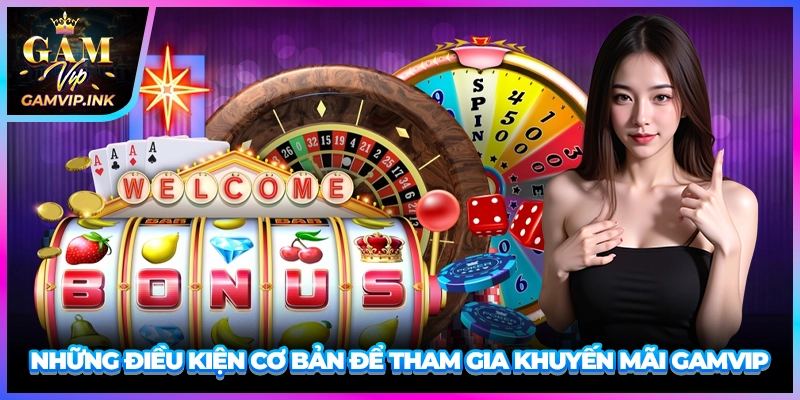 Những điều kiện cơ bản để tham gia khuyến mãi GAMVIP