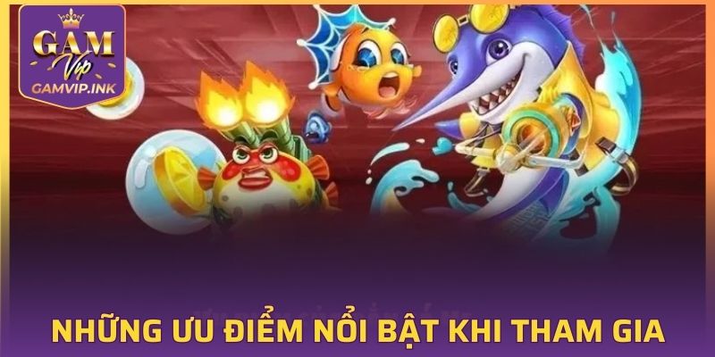 Những ưu điểm nổi bật khi tham gia vào game