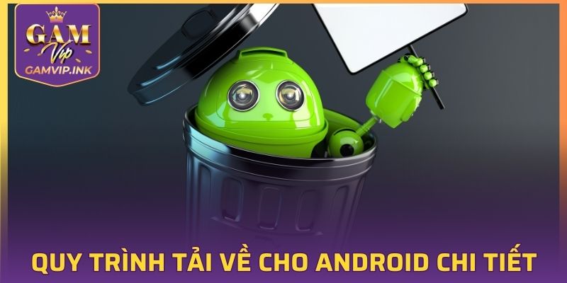 Quy trình tải về cho android chi tiết
