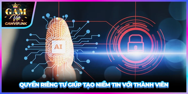 Quyền riêng tư giúp tạo niềm tin với thành viên