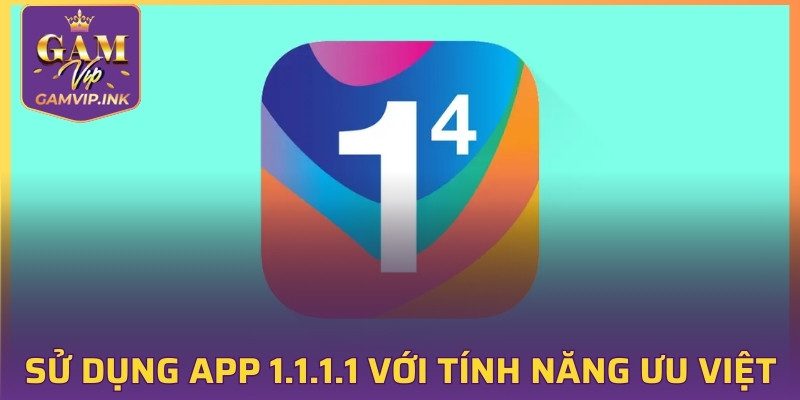 Sử dụng app 1.1.1.1 với các tính năng ưu việt
