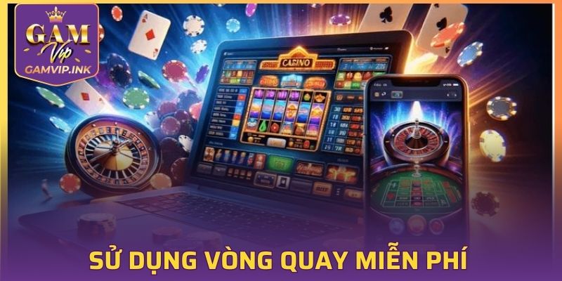 Sử dụng vòng quay miễn phí