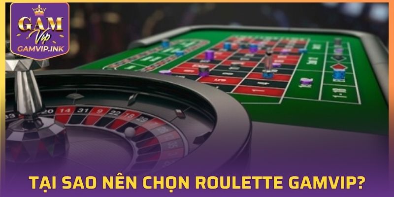 Tại sao nên chọn Roulette GAMVIP để tham gia cá cược?