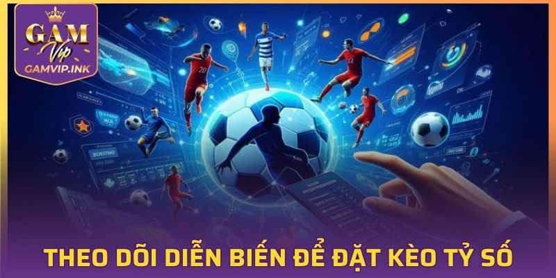 Theo dõi diễn biến trận đấu để đặt kèo tỷ số