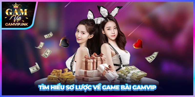 Tìm hiểu sơ lược về game bài GAMVIP