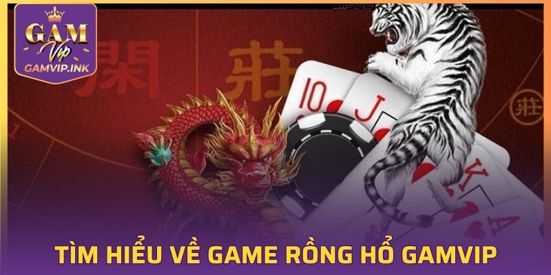 Tìm hiểu về game rồng hổ tại GAMVIP