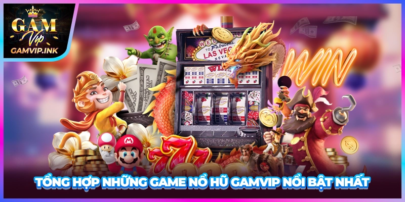 Tổng hợp những game nổ hũ GAMVIP nổi bật nhất