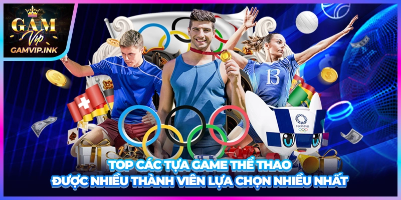 Top các tựa game thể thao được nhiều thành viên lựa chọn nhiều nhất