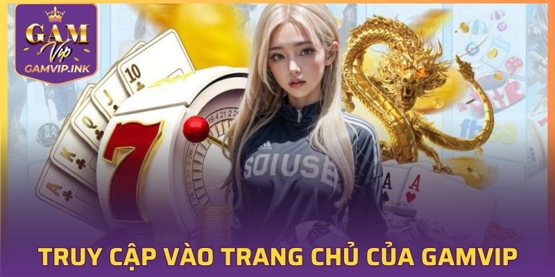 Truy cập vào trang chủ chính thống của GAMVIP